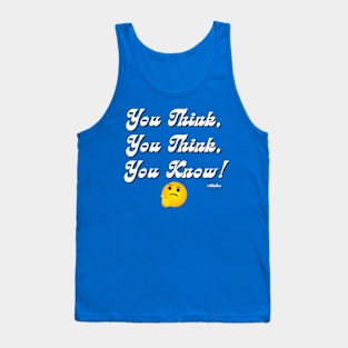 You Think, You Think, You Know! Tank Top